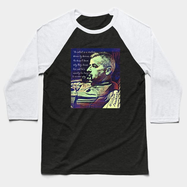 William Faulkner portrait and  quote: An artist is a creature driven by demons. Baseball T-Shirt by artbleed